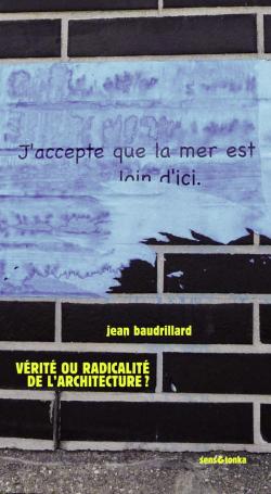 VÉRITÉ OU RADICALITÉ DE L'ARCHITECTURE ? Jean Baudrillard